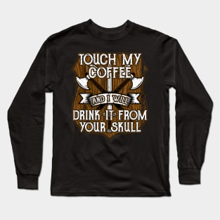 Funny Viking Touch My Coffee And I Will Drink It From Your Skull Long Sleeve T-Shirt